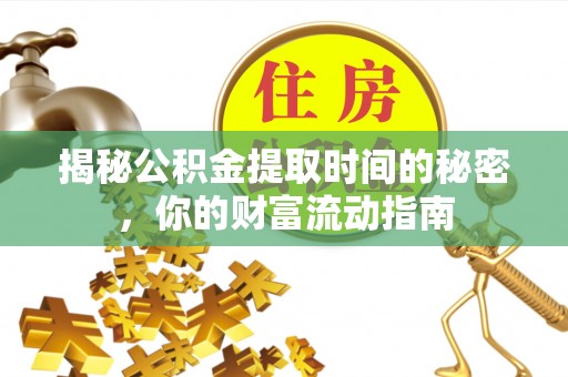理县揭秘公积金提取时间的秘密，你的财富流动指南