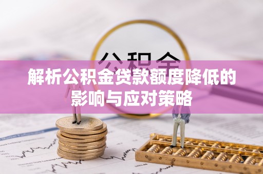 理县解析公积金贷款额度降低的影响与应对策略