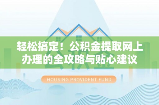 理县轻松搞定！公积金提取网上办理的全攻略与贴心建议