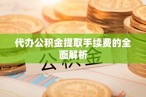 理县代办公积金提取手续费的全面解析