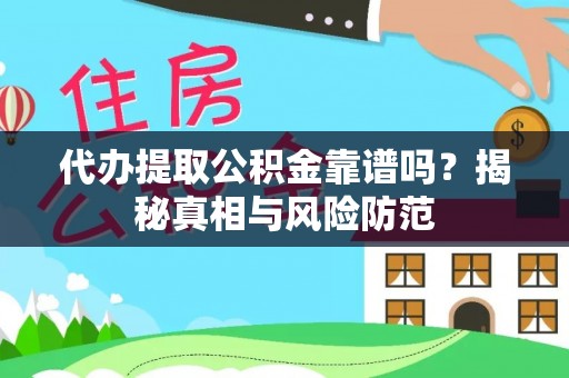 理县代办提取公积金靠谱吗？揭秘真相与风险防范