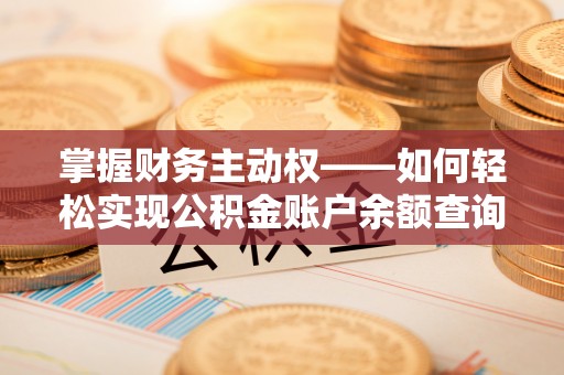 理县掌握财务主动权——如何轻松实现公积金账户余额查询