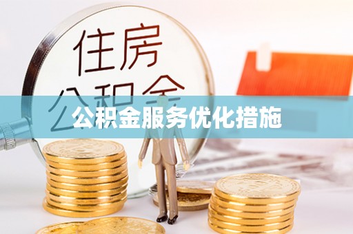 理县公积金服务优化措施